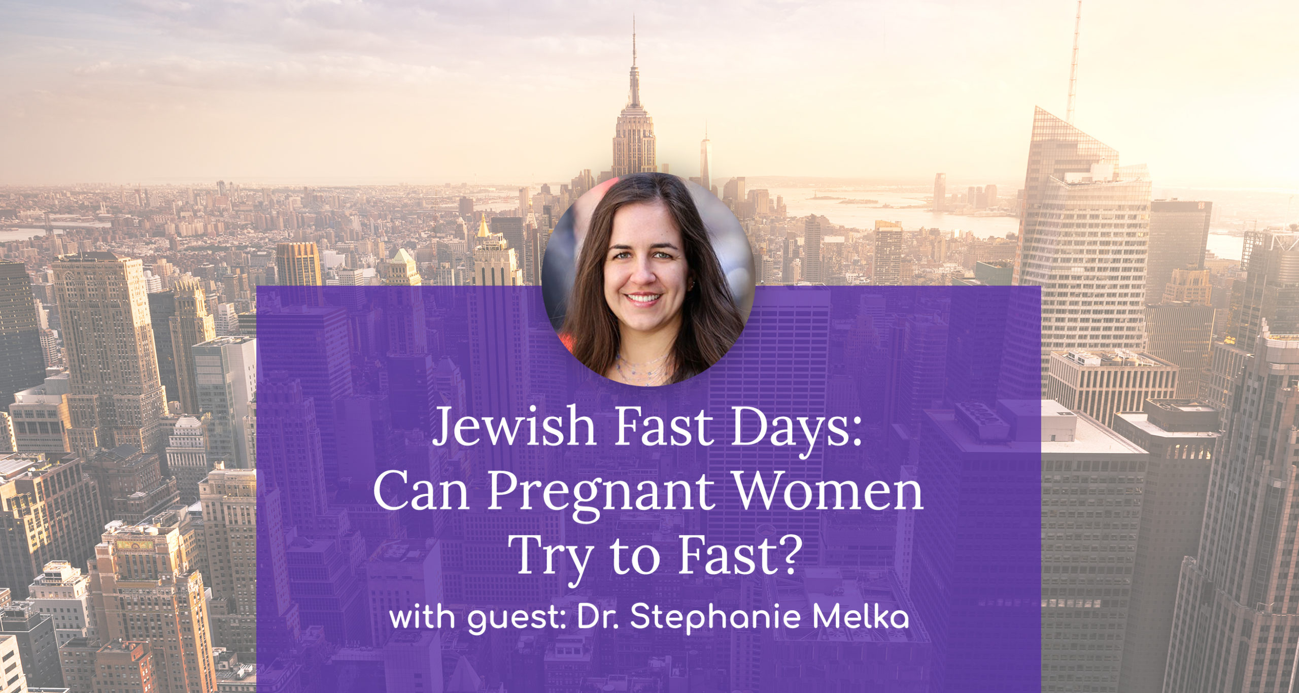 "Jewish Fast Days Can Pregnant Women Try to Fast?" with Dr